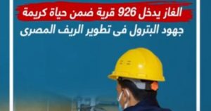 الغاز يدخل 926 قرية ضمن حياة كريمة.. جهود البترول فى الريف المصرى